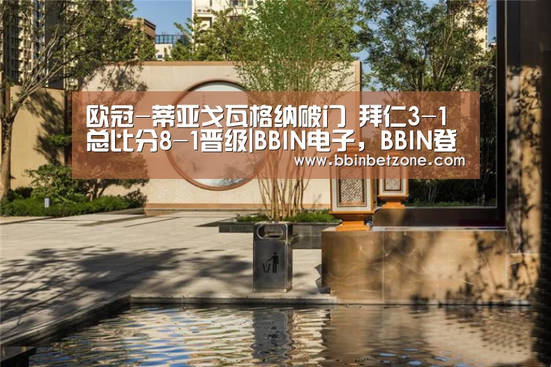 欧冠-蒂亚戈瓦格纳破门 拜仁3-1总比分8-1晋级|BBIN电子,BBIN登录,BBIN娱乐城,BBIN赛事(图2) BBIN电子,BBIN登录,BBIN娱乐城,BBIN赛事
