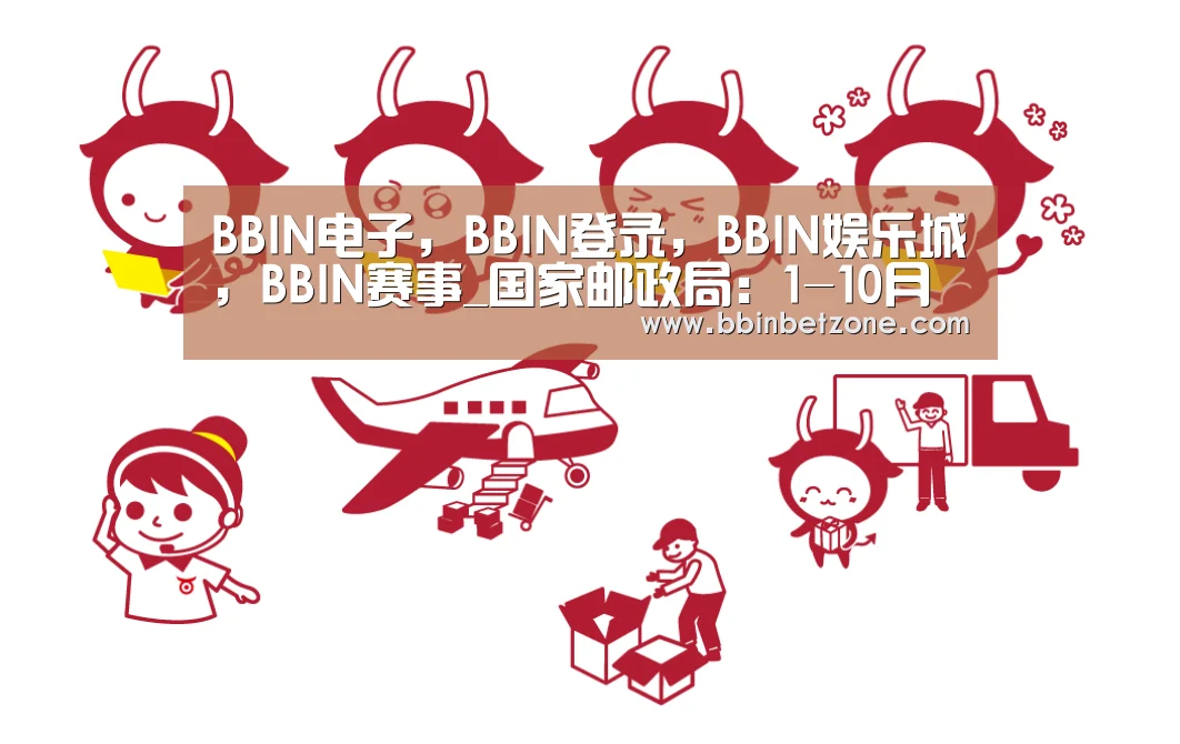 BBIN电子,BBIN登录,BBIN娱乐城,BBIN赛事_国家邮政局:1-10月邮政行业业务收入6350.4亿元(图1) BBIN电子,BBIN登录,BBIN娱乐城,BBIN赛事